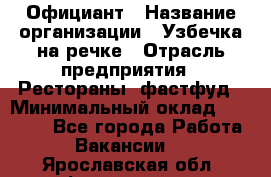 Официант › Название организации ­ Узбечка на речке › Отрасль предприятия ­ Рестораны, фастфуд › Минимальный оклад ­ 25 000 - Все города Работа » Вакансии   . Ярославская обл.,Фоминское с.